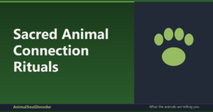 Sacred Animal Connection Rituals: A Spiritual Guide to Decoding Your Soul's Animal Messenger