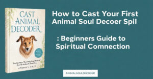 How to Cast Your First Animal Soul Decoder Spell: A Beginner's Guide to Spiritual Animal Connection