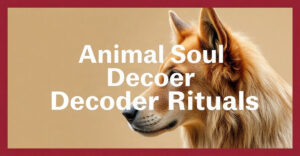 Sacred Animal Soul Decoder Rituals: A Spiritual Guide to Connecting with Your Animal Spirit Guide