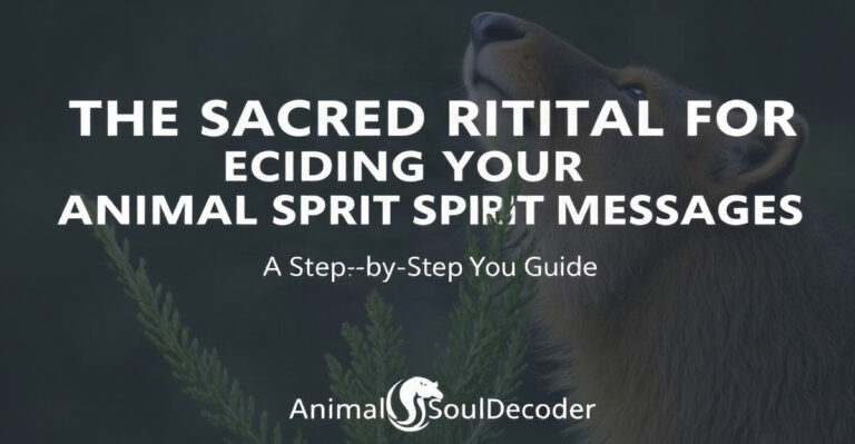 The Sacred Ritual for Decoding Your Animal Spirit Messages: A Step-by-Step Guide - AnimalSoulDecoder